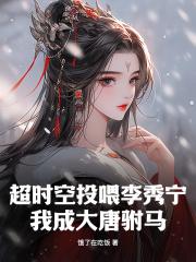 超时空投喂李秀宁,我成大唐驸马
