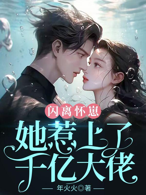 闪离怀崽,她惹上了千亿大佬
