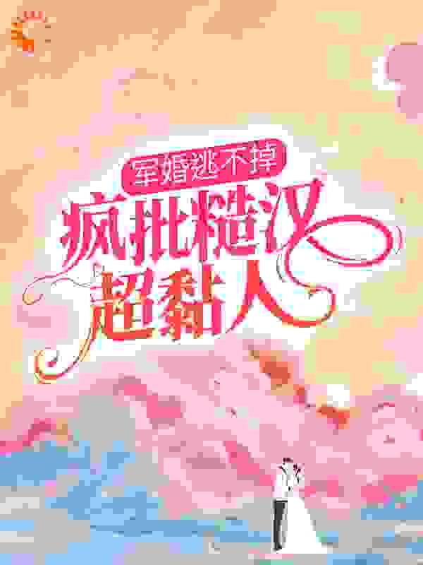 军婚逃不掉,疯批糙汉超黏人