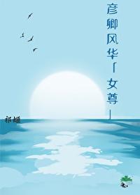 彦卿风华 穿越女尊娶自担 (女尊)