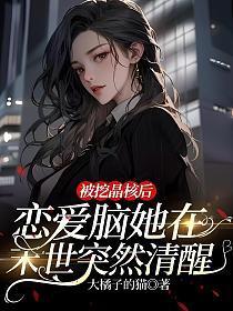 被挖晶核后,恋爱脑她在末世突然清醒