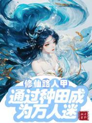修仙文路人甲通过种田成为万人迷修仙路人甲貌美又强大